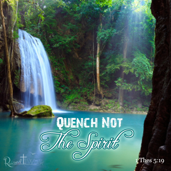 Quench not the Spirit. 1 Thessalonians 5:19