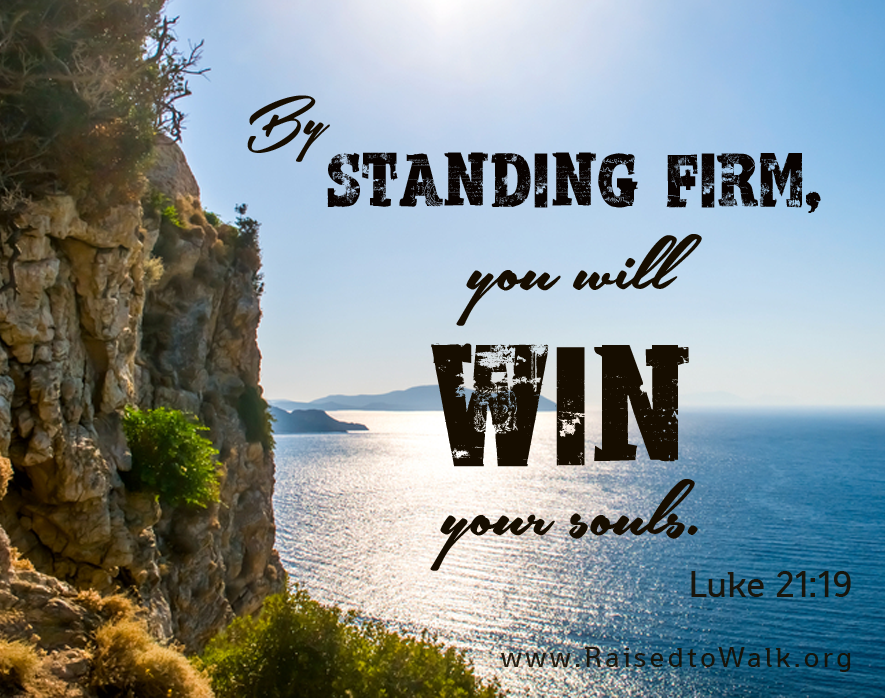 By standing firm you will win your souls Luke 21:19 #standingfirm #raisedtowalk 