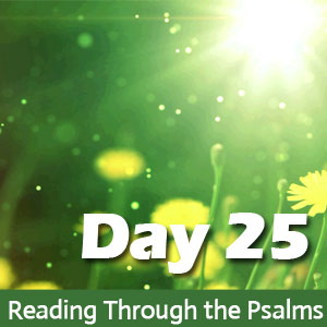 Reading Through the Psalms Day 25: Psalm 25, 75, & 125