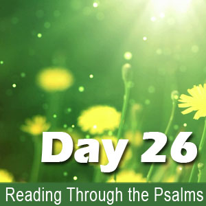 Reading Through the Psalms Day 26: Psalm 26, 76, & 126