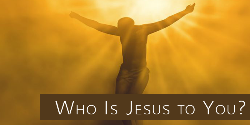 who is jesus to you?